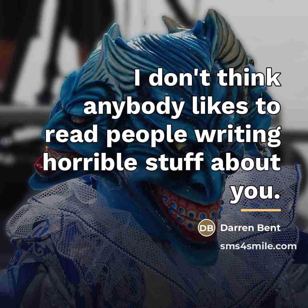 “I don't think anybody likes to read people writing horrible…” quote by Darren Bent