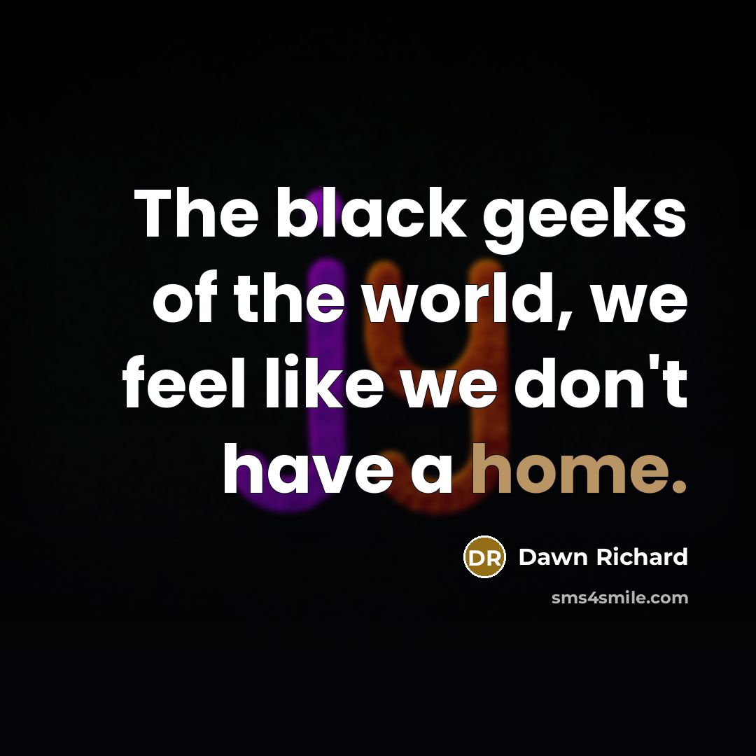 “The black geeks of the world, we feel like we…” quote by Dawn Richard