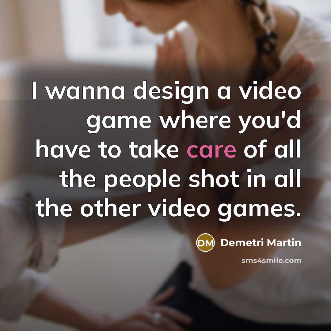 “I wanna design a video game where you'd have to…” quote by Demetri Martin