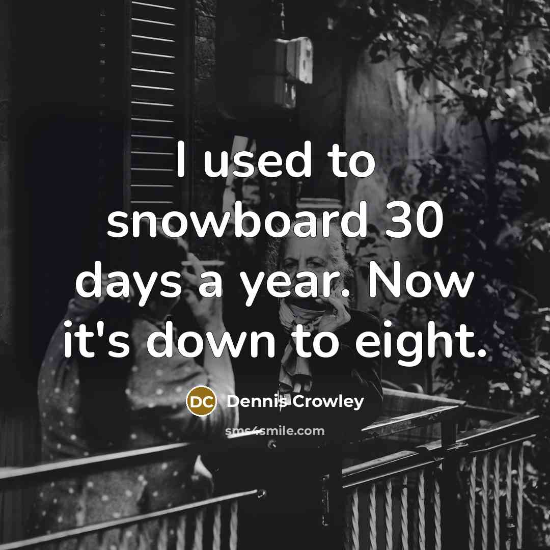 “I used to snowboard 30 days a year. Now it's…” quote by Dennis Crowley