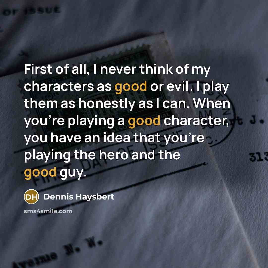“First of all, I never think of my characters as…” quote by Dennis Haysbert