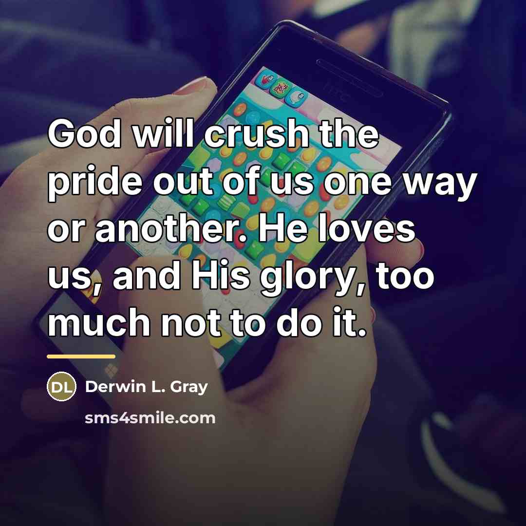 “God will crush the pride out of us one way…” quote by Derwin L. Gray