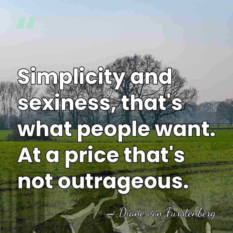 Simplicity and sexiness, that's what people want. At a price that's not&hellip; - Diane von Furstenberg