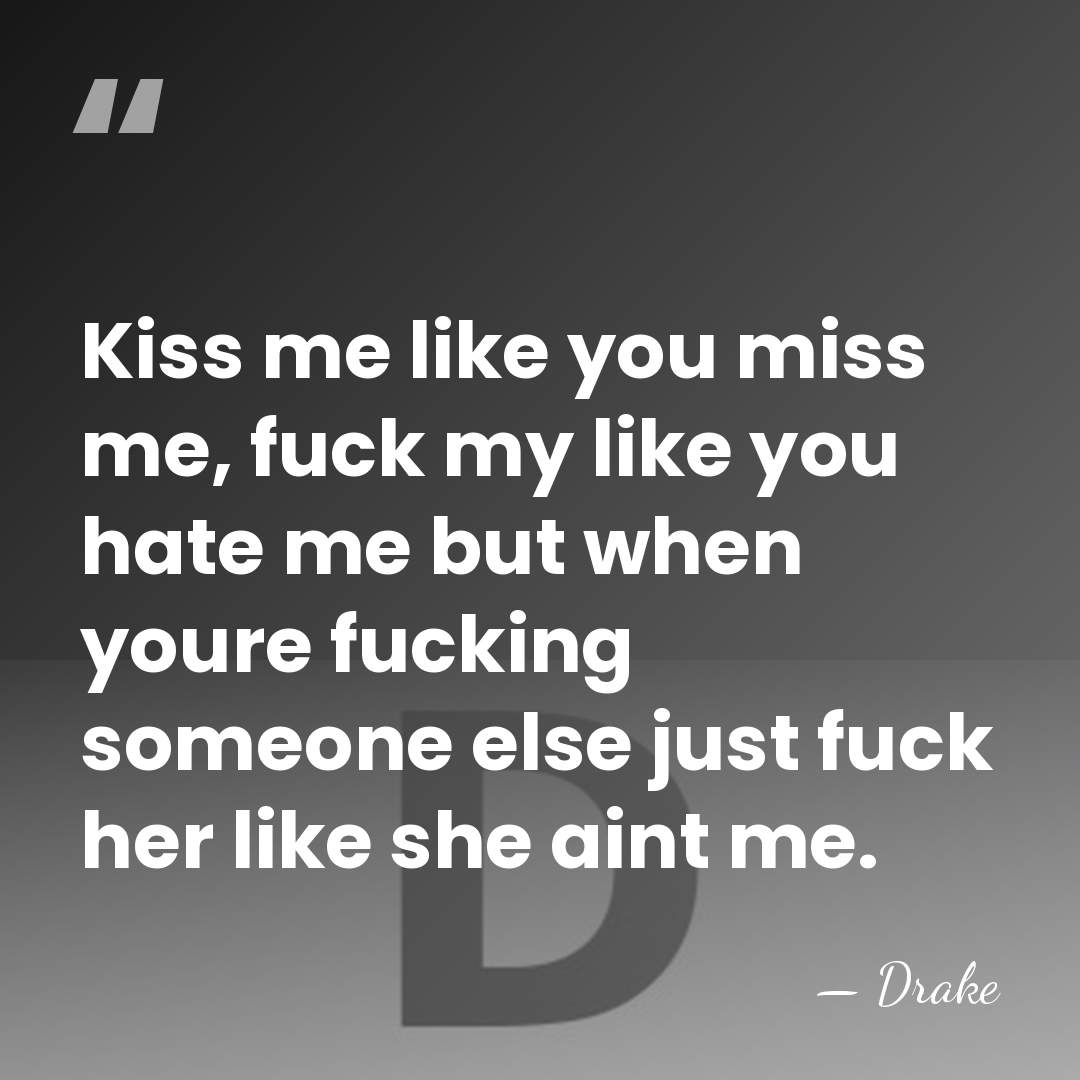 Kiss me like you miss me, fuck my like you hate me&hellip; - Drake