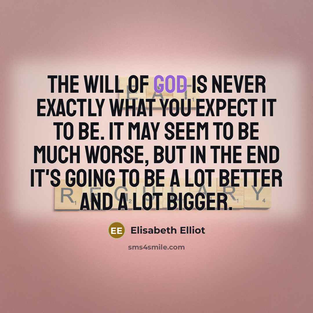 “The will of God is never exactly what you expect…” quote by Elisabeth Elliot