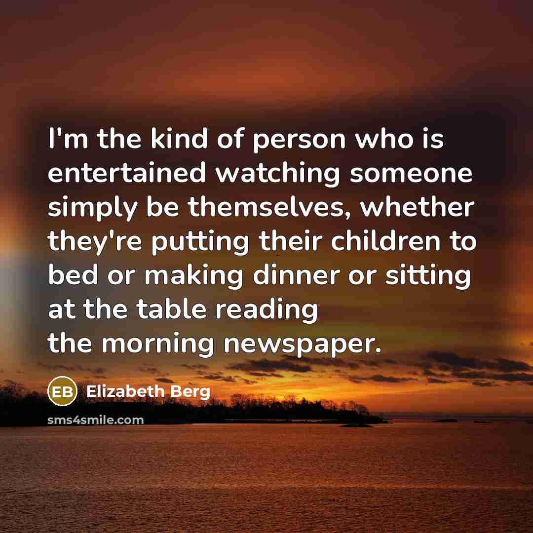 “I'm the kind of person who is entertained watching someone…” quote by Elizabeth Berg