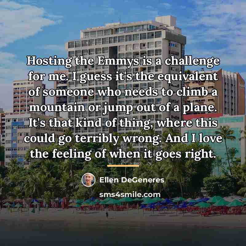 “Hosting the Emmys is a challenge for me. I guess…” quote by Ellen DeGeneres