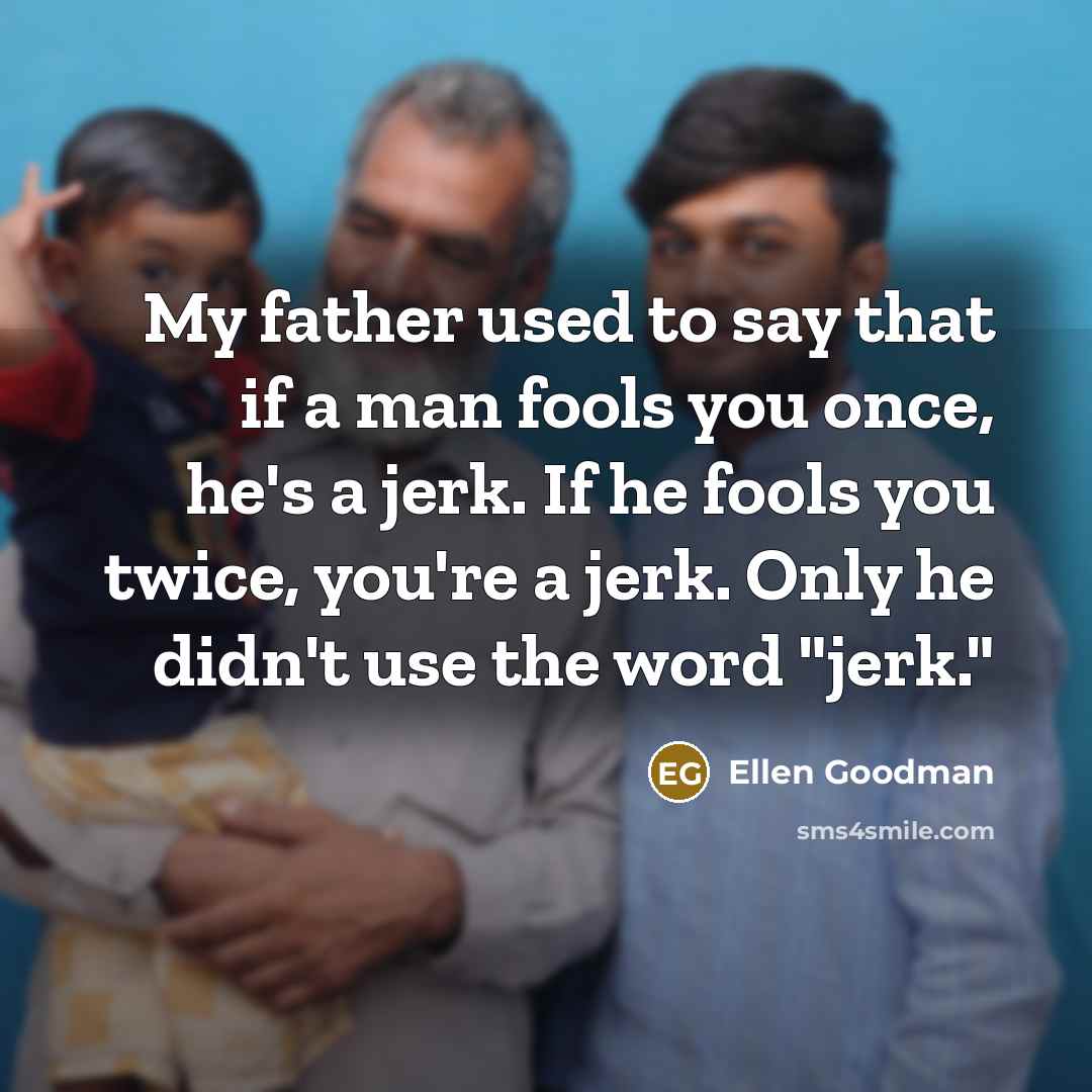 “My father used to say that if a man fools…” quote by Ellen Goodman