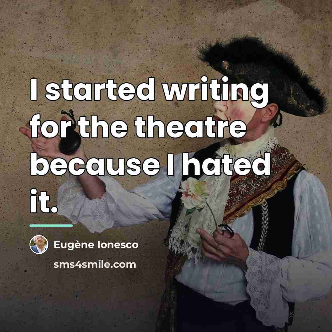“I started writing for the theatre because I hated it.…” quote by Eugene Ionesco