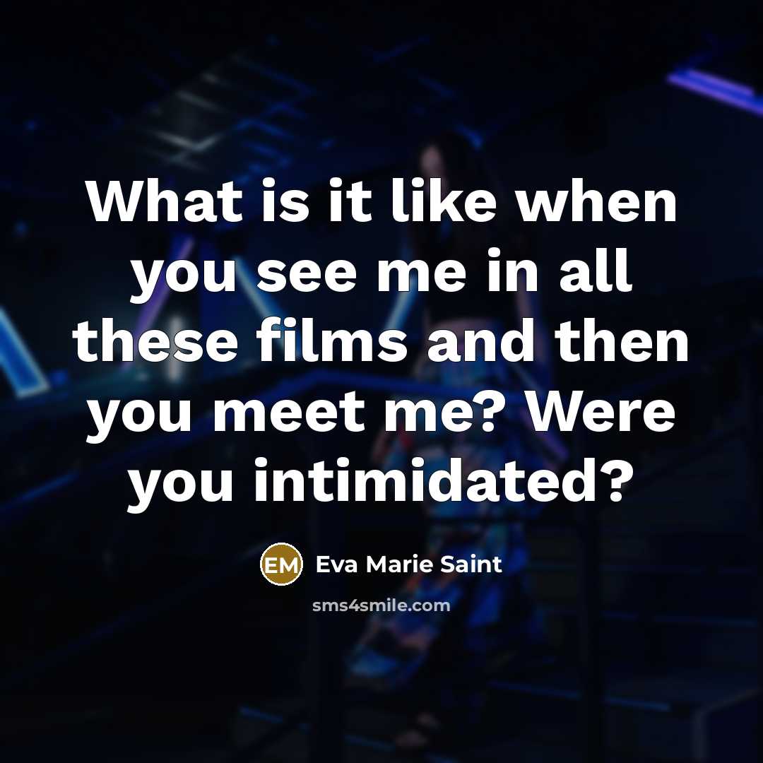 “What is it like when you see me in all…” quote by Eva Marie Saint