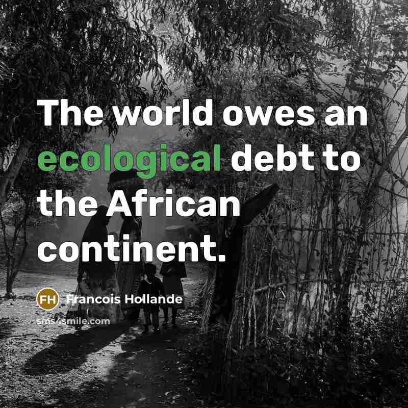 “The world owes an ecological debt to the African continent.…” quote by Francois Hollande