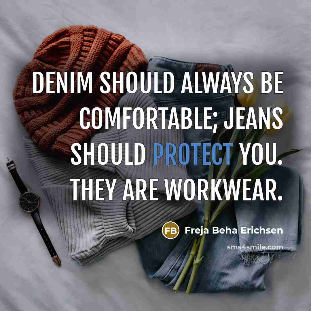 “Denim should always be comfortable; jeans should protect you. They…” quote by Freja Beha Erichsen