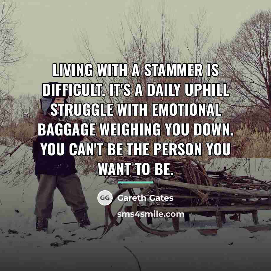 “Living with a stammer is difficult. It's a daily uphill…” quote by Gareth Gates