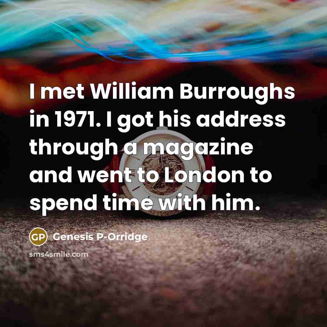 “I met William Burroughs in 1971. I got his address…” quote by Genesis P-Orridge