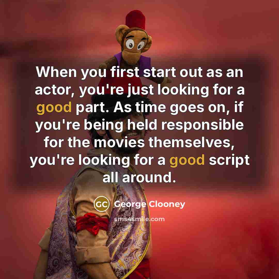 “When you first start out as an actor, you're just…” quote by George Clooney
