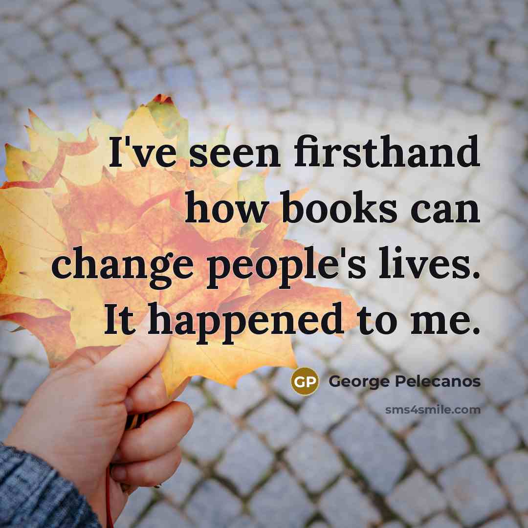 “I've seen firsthand how books can change people's lives. It…” quote by George Pelecanos