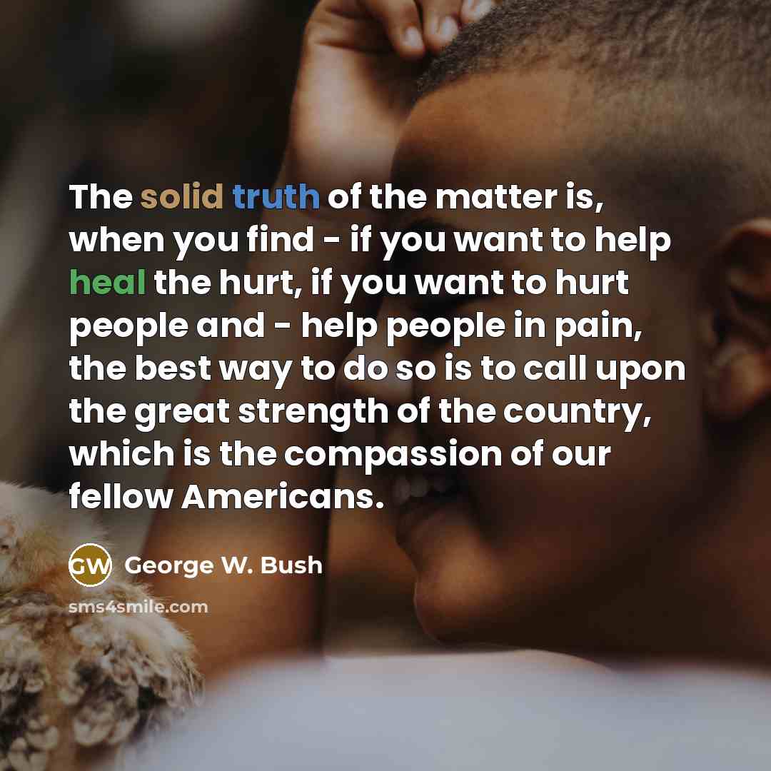 “The solid truth of the matter is, when you find…” quote by George W. Bush