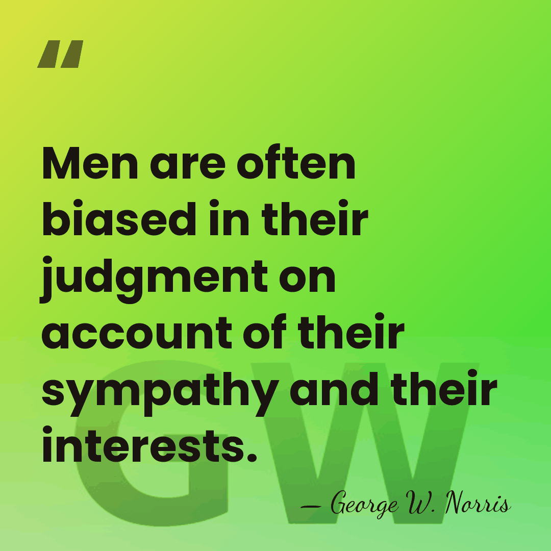 Men are often biased in their judgment on account of their sympathy&hellip; - George William Norris