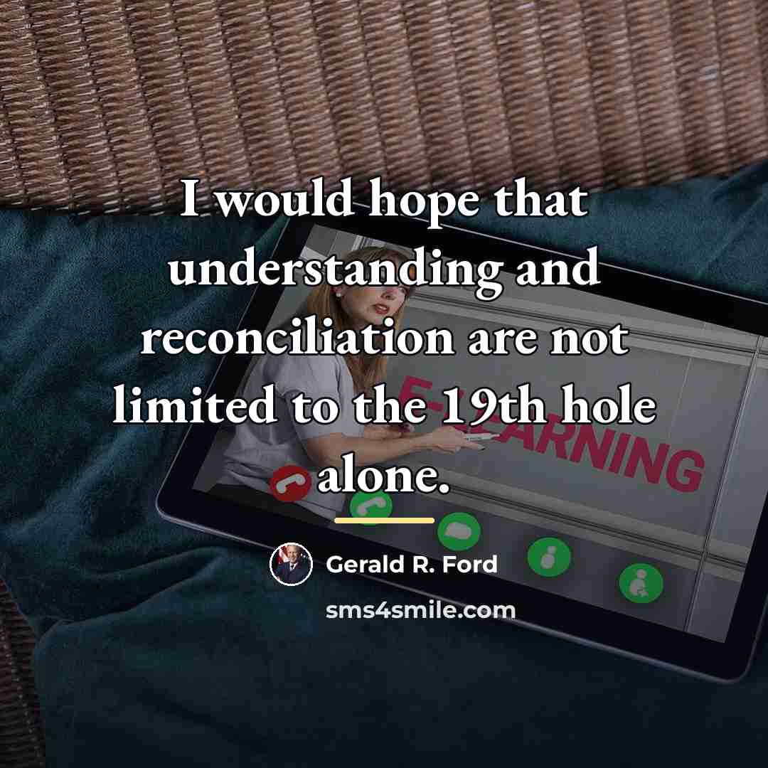 “I would hope that understanding and reconciliation are not limited…” quote by Gerald R. Ford
