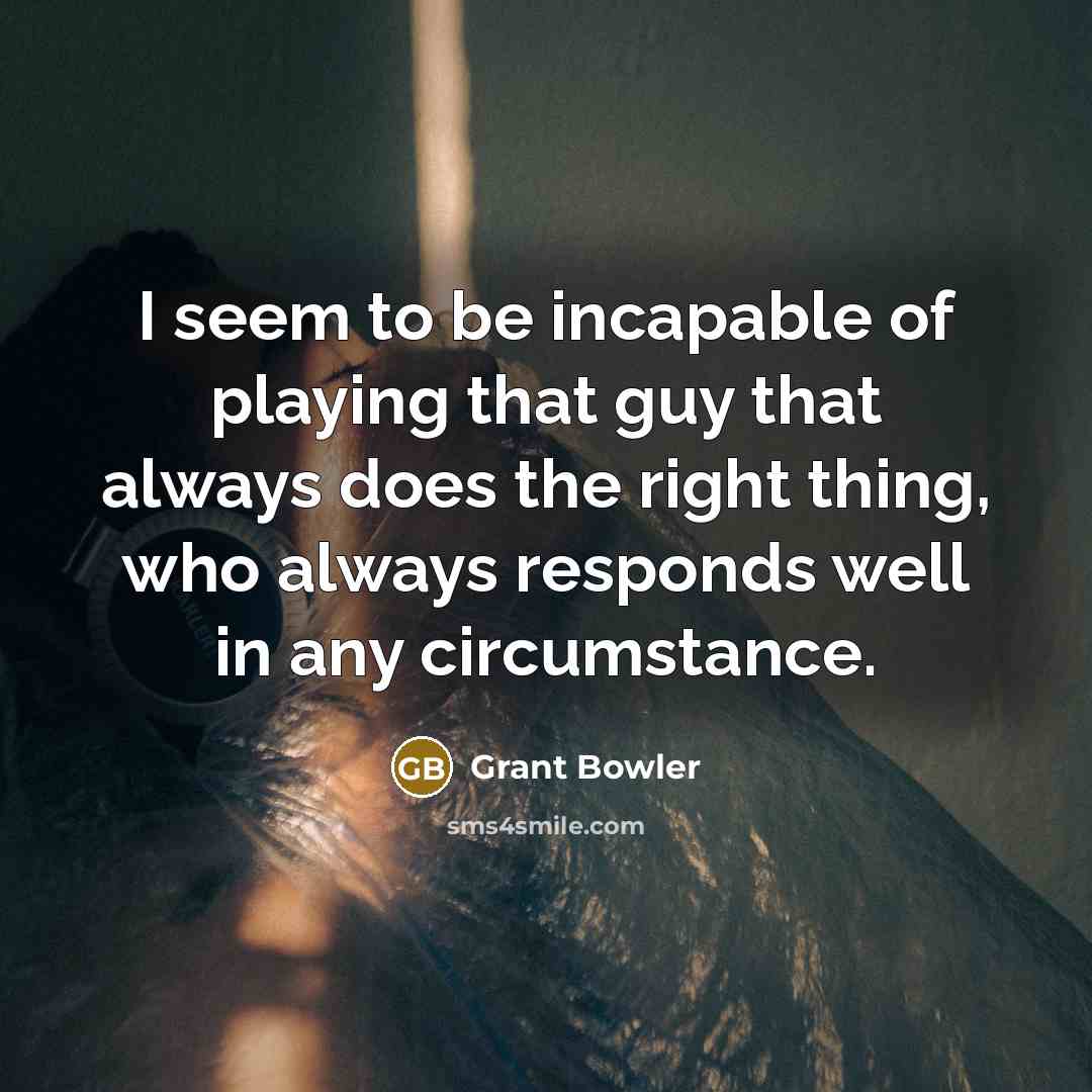 “I seem to be incapable of playing that guy that…” quote by Grant Bowler