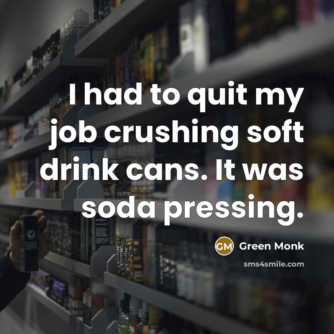 “I had to quit my job crushing soft drink cans.…” quote by Green Monk