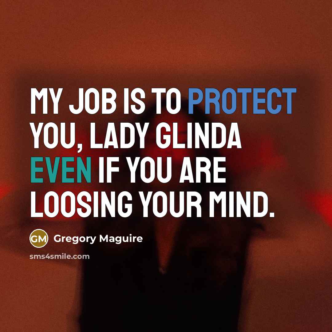 “My job is to protect you, Lady Glinda even if…” quote by Gregory Maguire