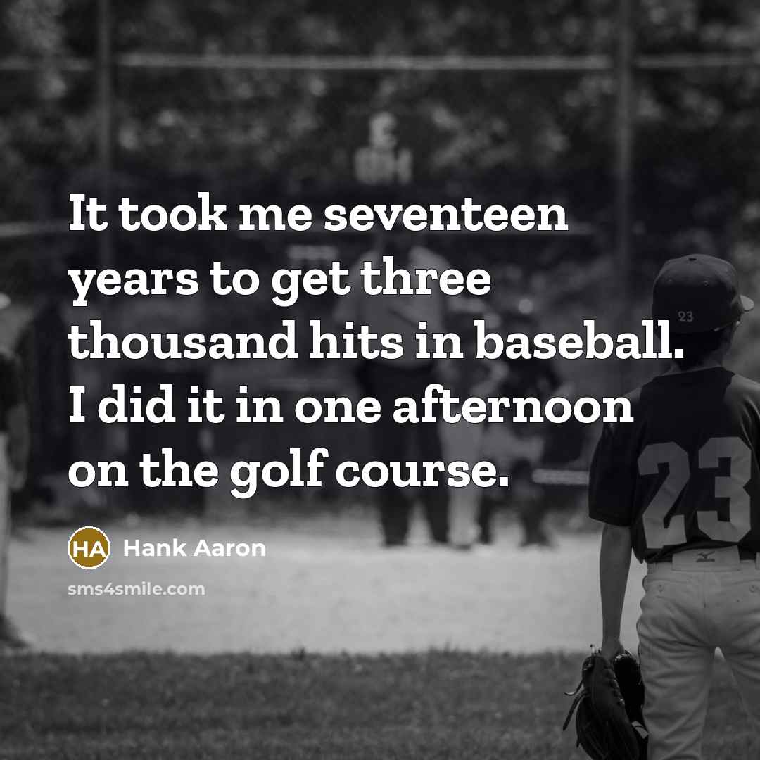 “It took me seventeen years to get three thousand hits…” quote by Hank Aaron