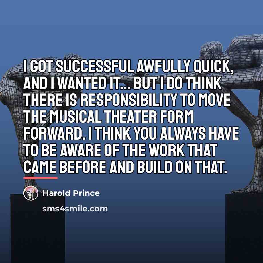 “I got successful awfully quick, and I wanted it... But…” quote by Harold Prince