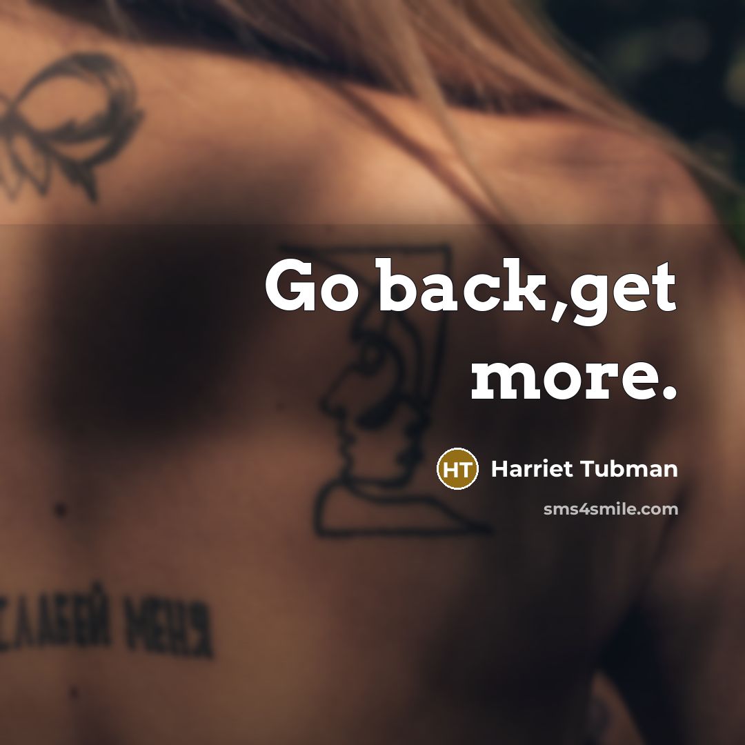 “Go back,get more.…” quote by Harriet Tubman