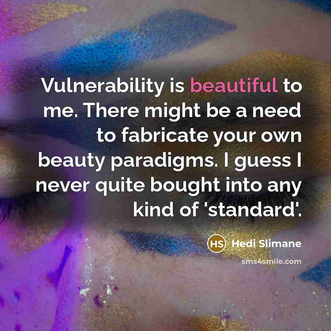“Vulnerability is beautiful to me. There might be a need…” quote by Hedi Slimane