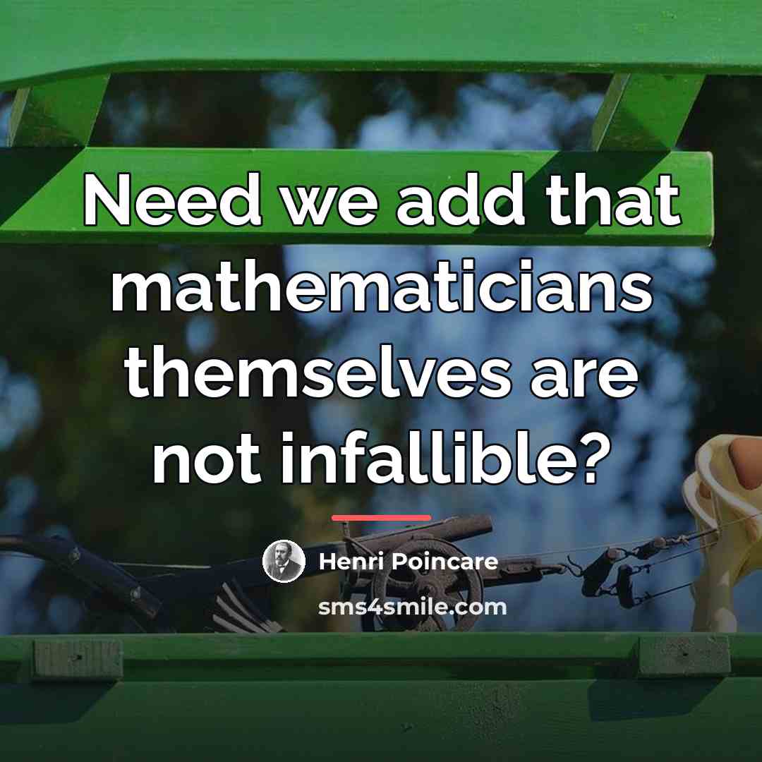 “Need we add that mathematicians themselves are not infallible?…” quote by Henri Poincare