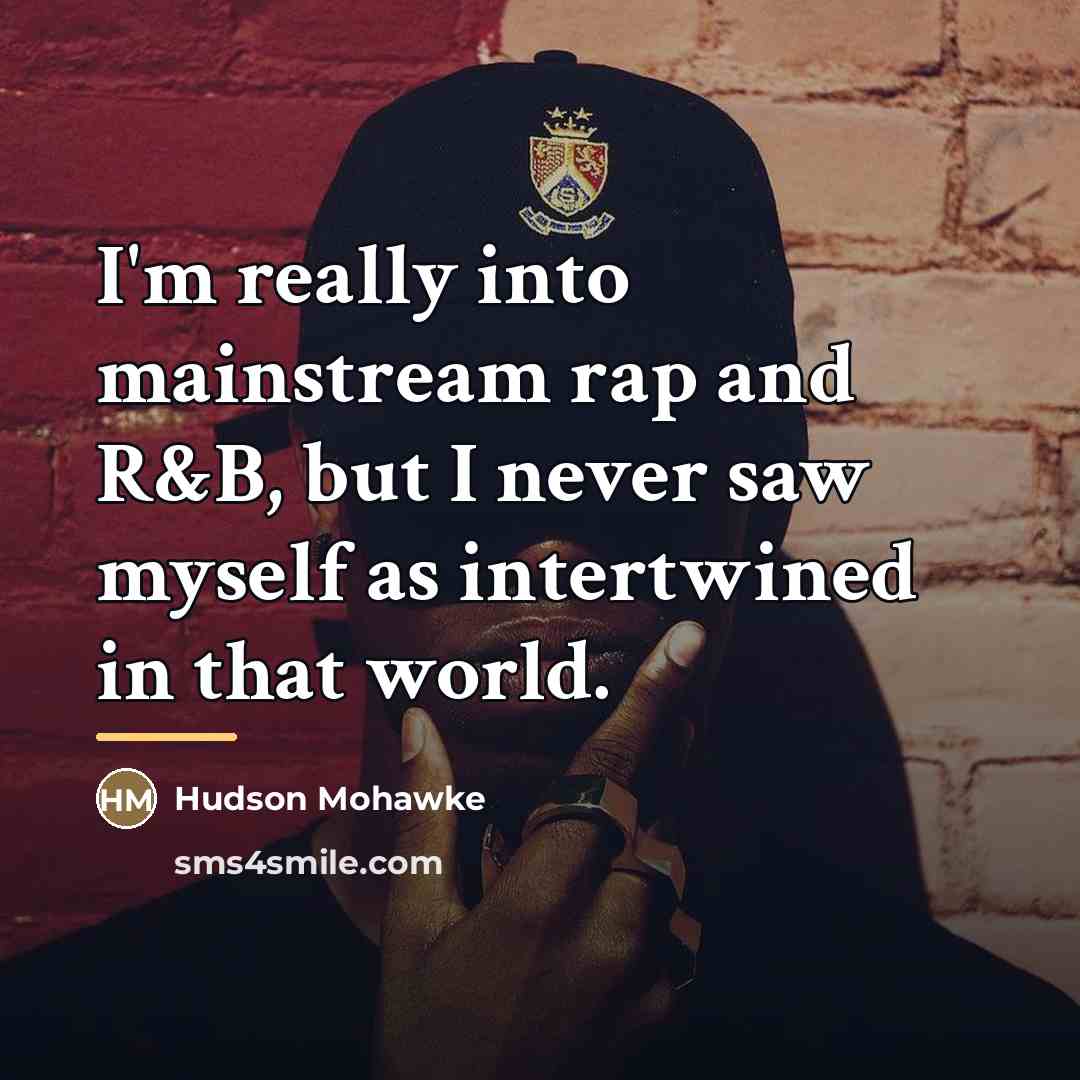 “I'm really into mainstream rap and R&B, but I never…” quote by Hudson Mohawke