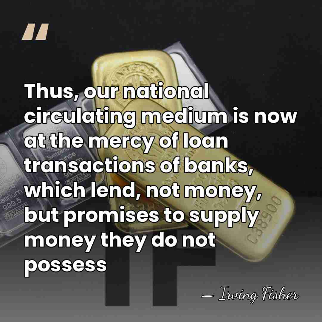 Thus, our national circulating medium is now at the mercy of loan&hellip; - Irving Fisher
