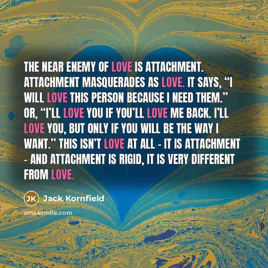 “The near enemy of love is attachment. Attachment masquerades as…” quote by Jack Kornfield