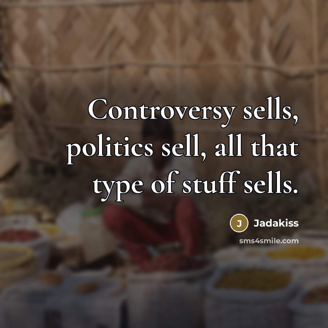 “Controversy sells, politics sell, all that type of stuff sells.…” quote by Jadakiss
