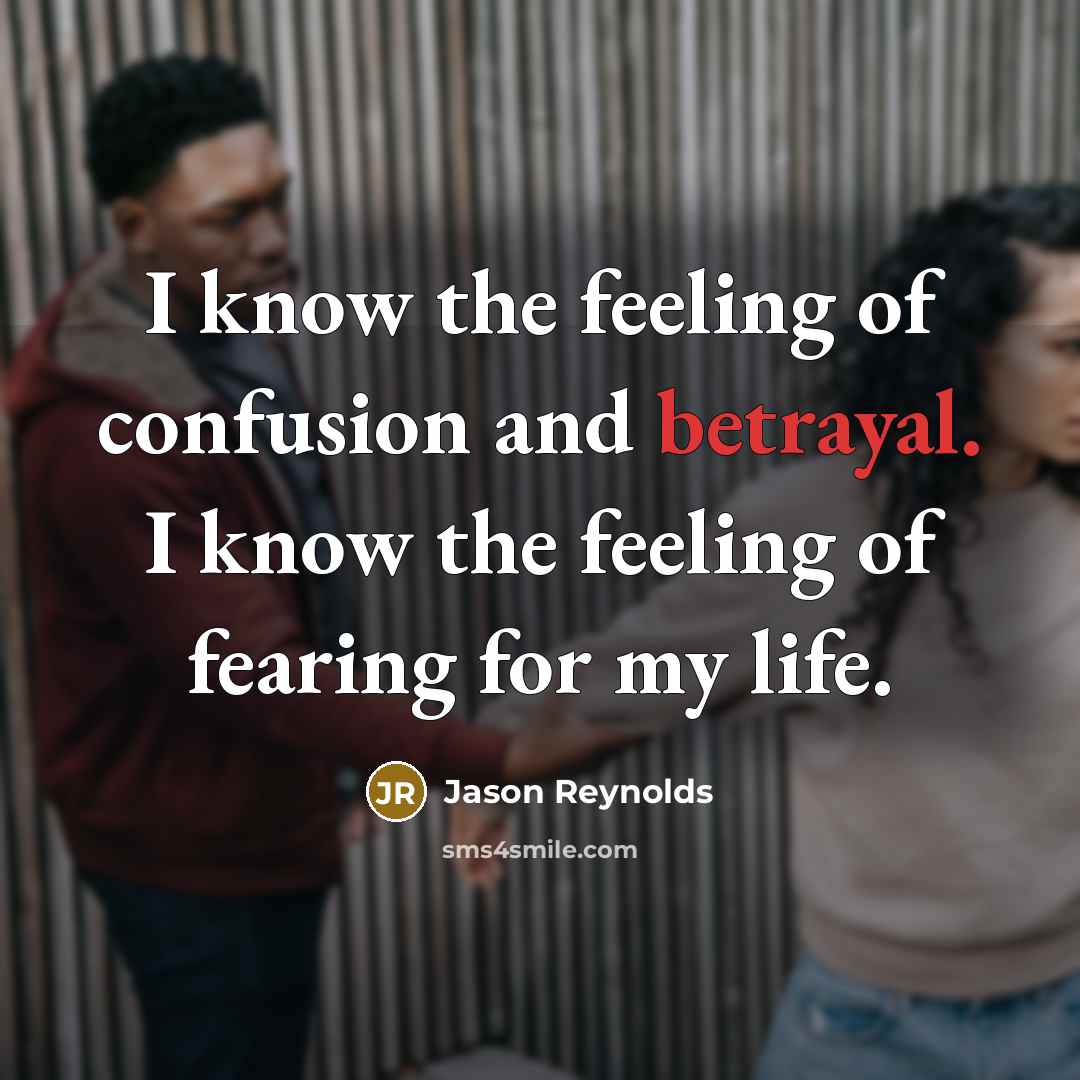“I know the feeling of confusion and betrayal. I know…” quote by Jason Reynolds
