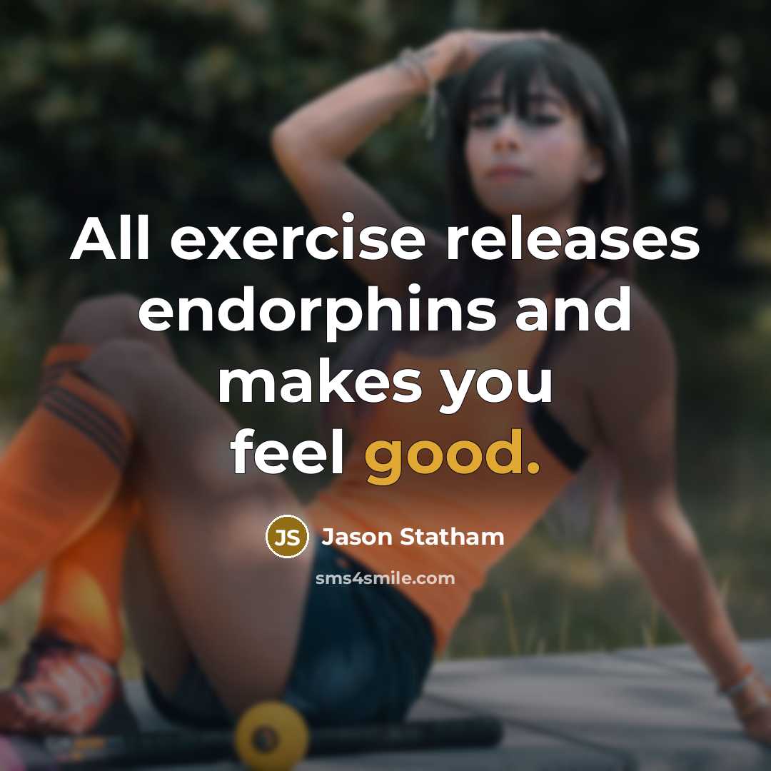 “All exercise releases endorphins and makes you feel good.” quote by Jason Statham