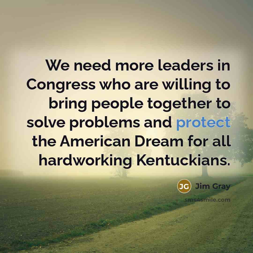 “We need more leaders in Congress who are willing to…” quote by Jim Gray