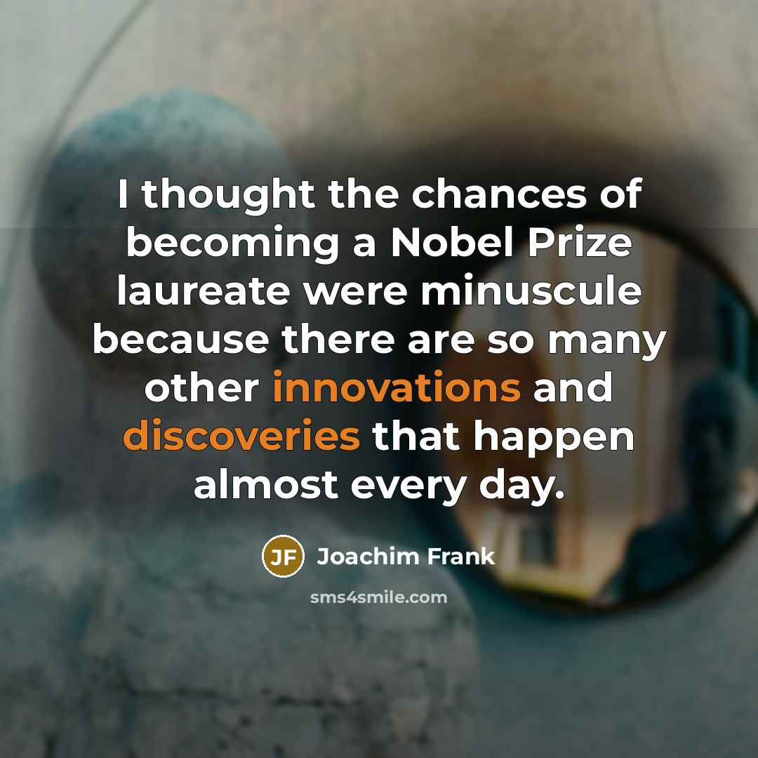 “I thought the chances of becoming a Nobel Prize laureate…” quote by Joachim Frank