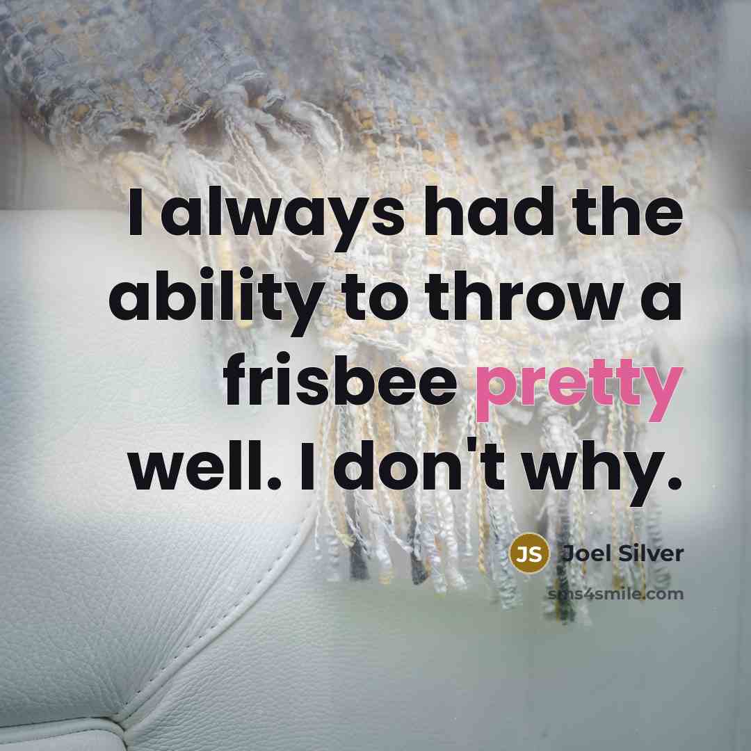 “I always had the ability to throw a frisbee pretty…” quote by Joel Silver