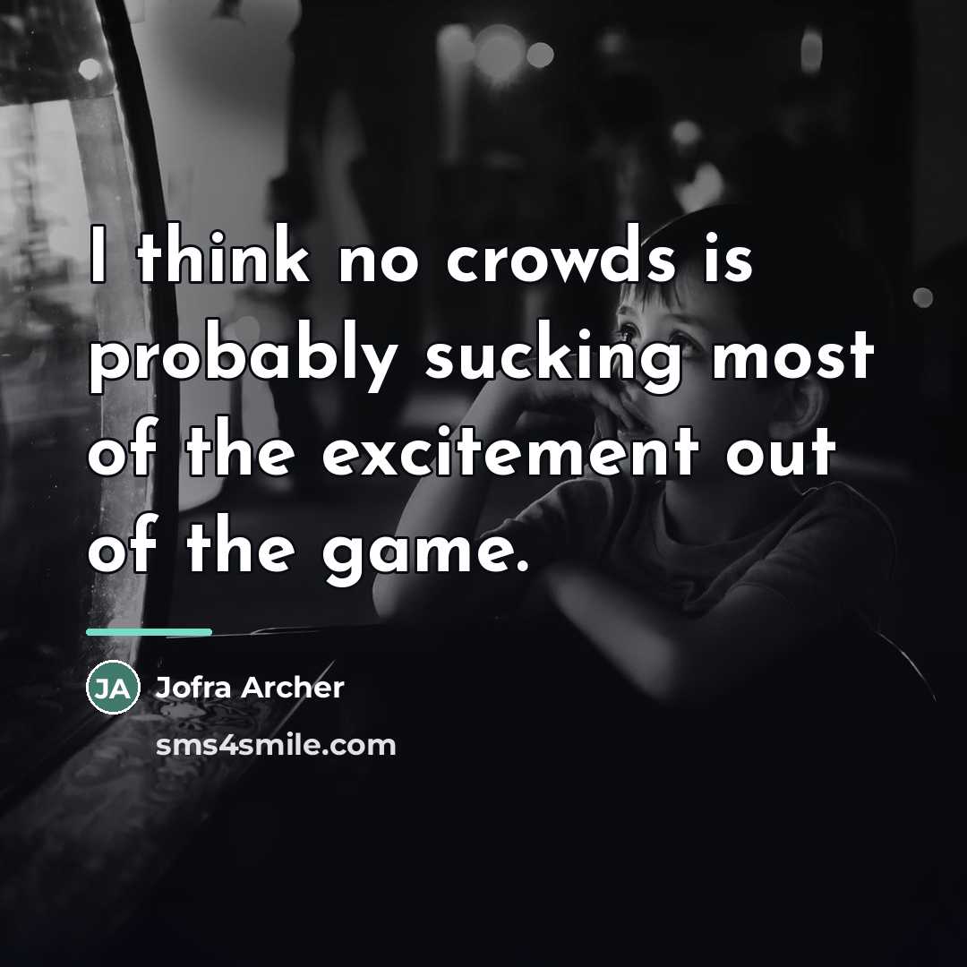 “I think no crowds is probably sucking most of the…” quote by Jofra Archer