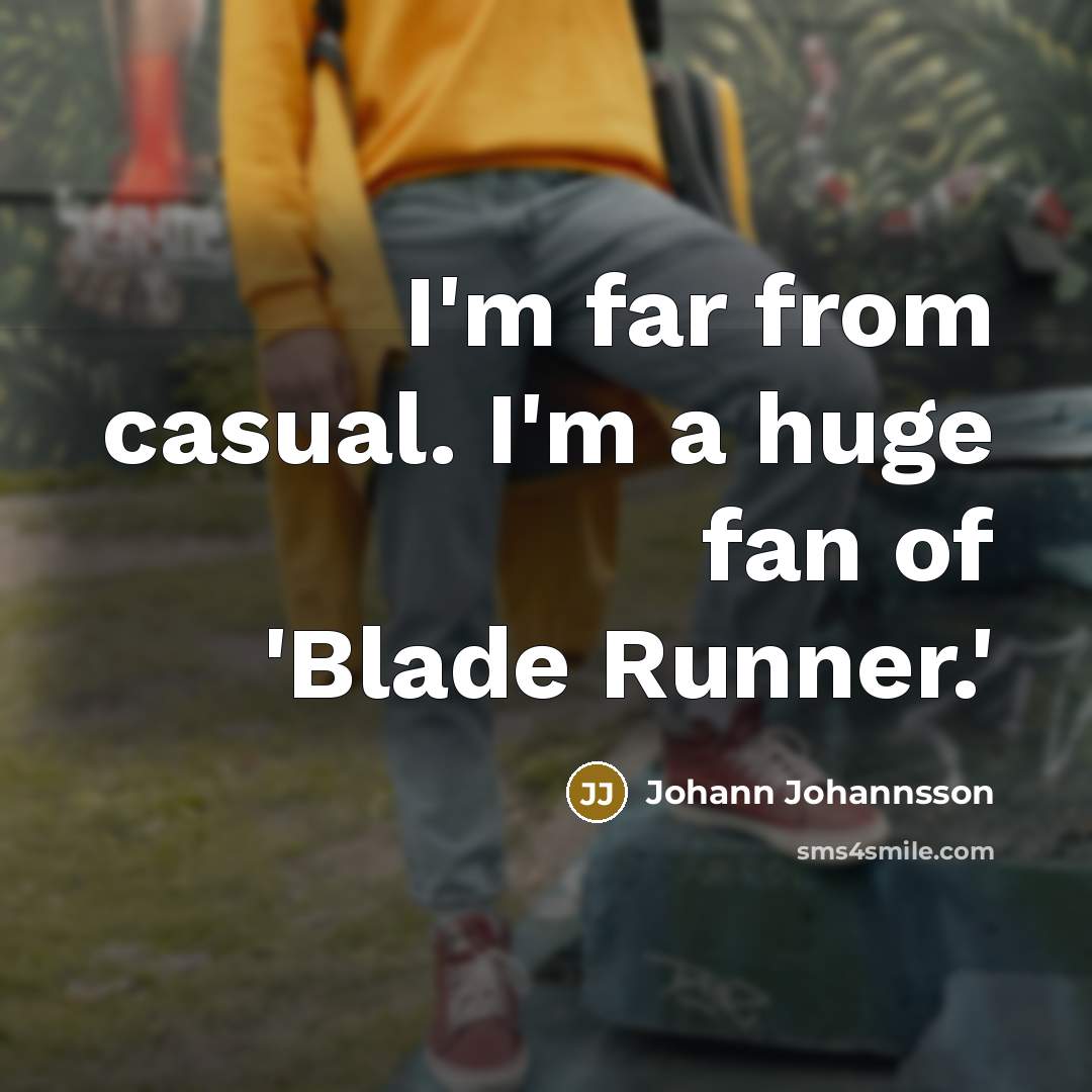 “I'm far from casual. I'm a huge fan of 'Blade…” quote by Johann Johannsson