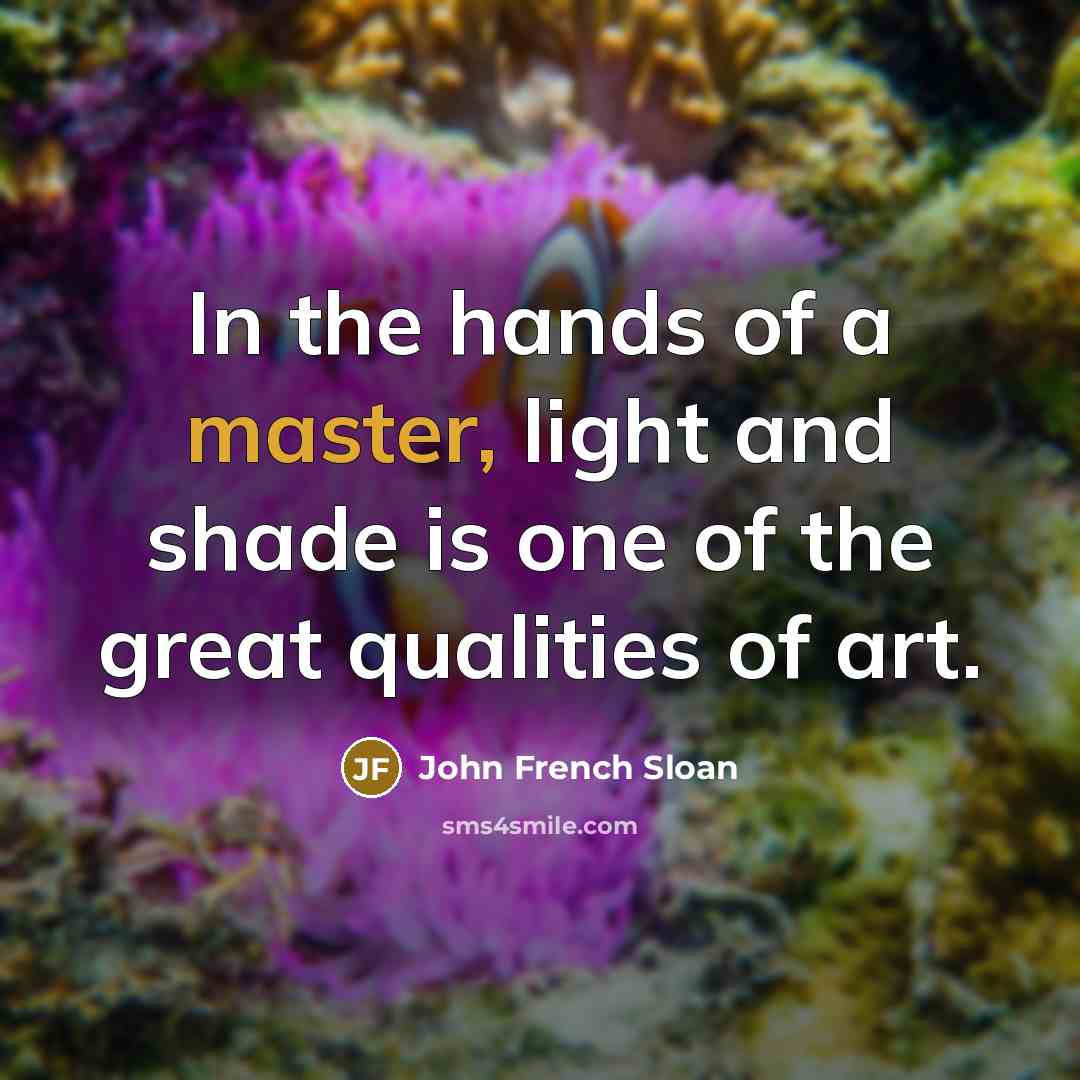 “In the hands of a master, light and shade is…” quote by John French Sloan