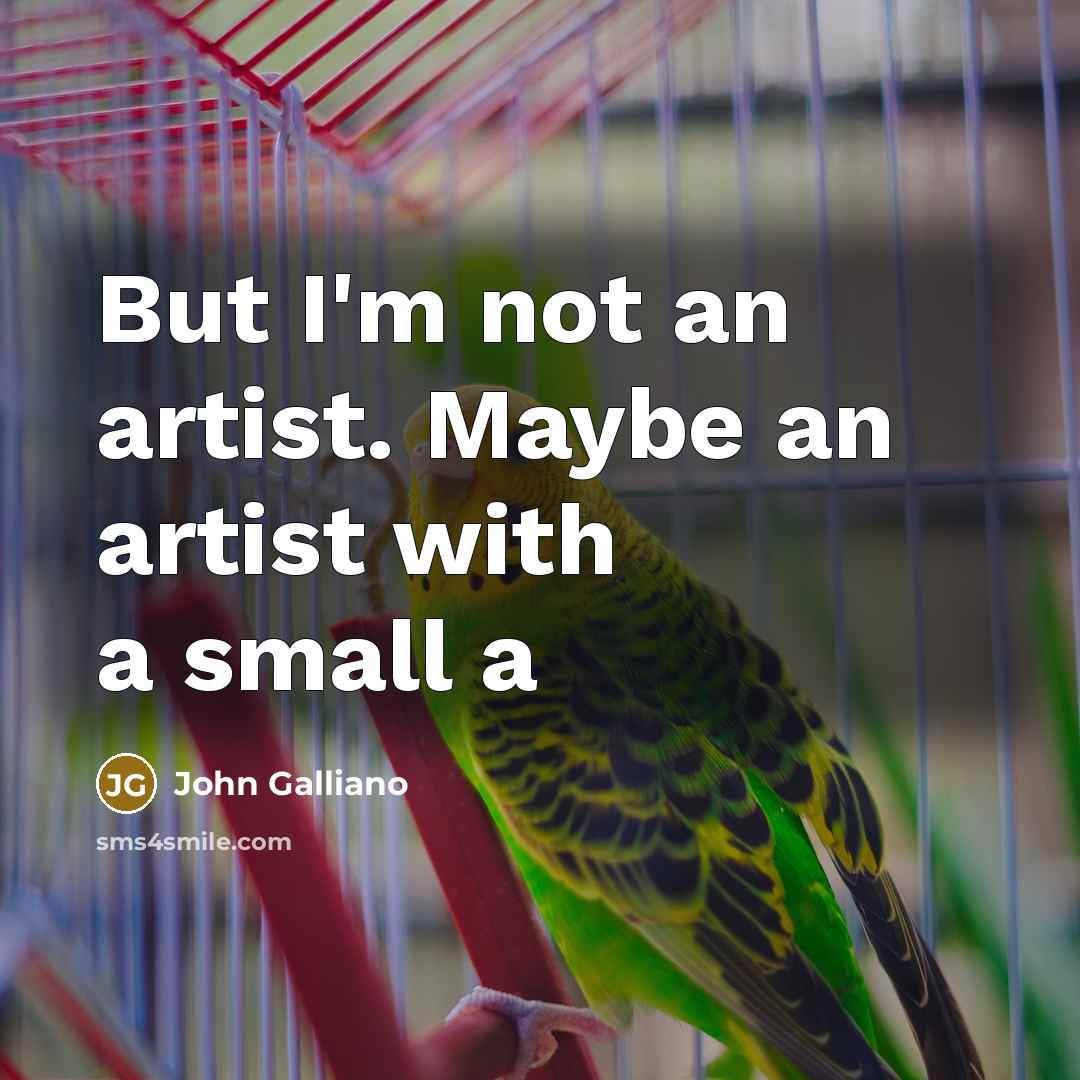 “But I'm not an artist. Maybe an artist with a…” quote by John Galliano