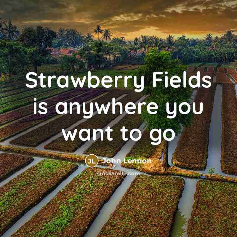 “Strawberry Fields is anywhere you want to go…” quote by John Lennon