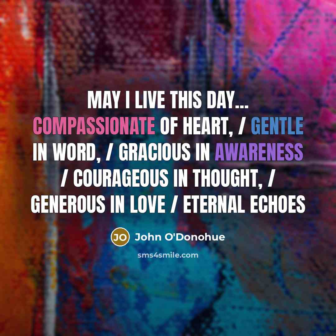 “May I live this day... Compassionate of heart, / Gentle…” quote by John O'Donohue
