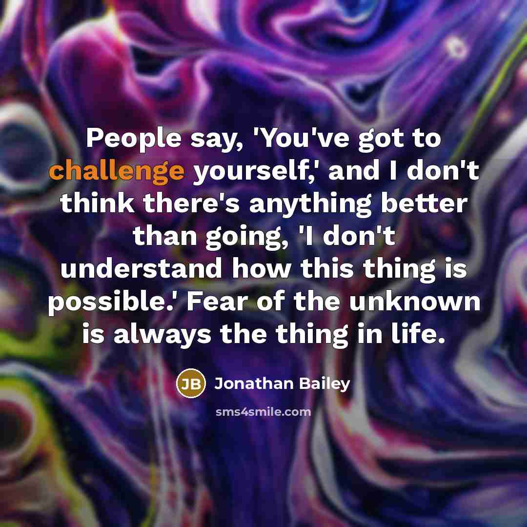 “People say, 'You've got to challenge yourself,' and I don't…” quote by Jonathan Bailey