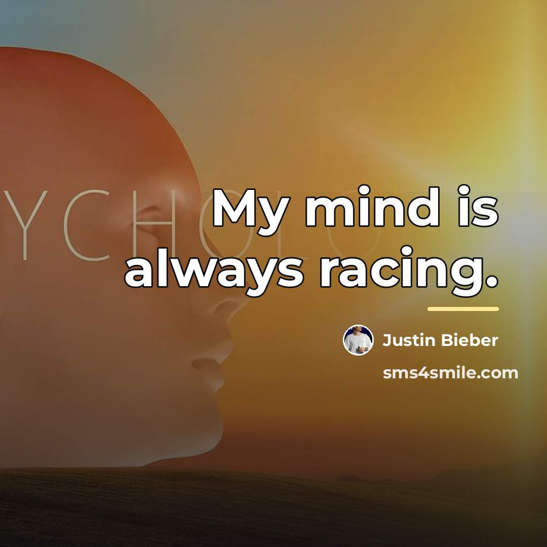 “My mind is always racing.…” quote by Justin Bieber