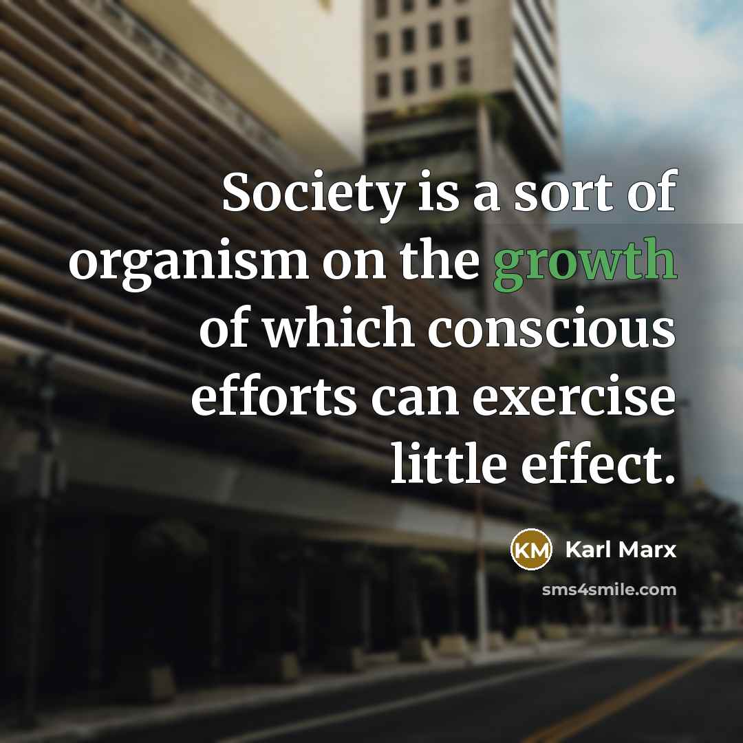 “Society is a sort of organism on the growth of…” quote by Karl Marx