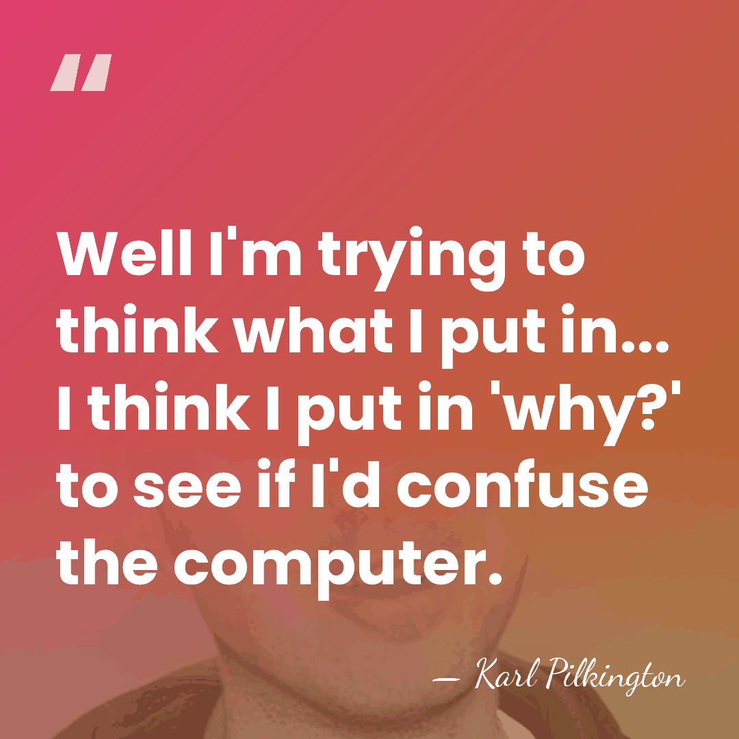 Well I'm trying to think what I put in... I think I&hellip; - Karl Pilkington